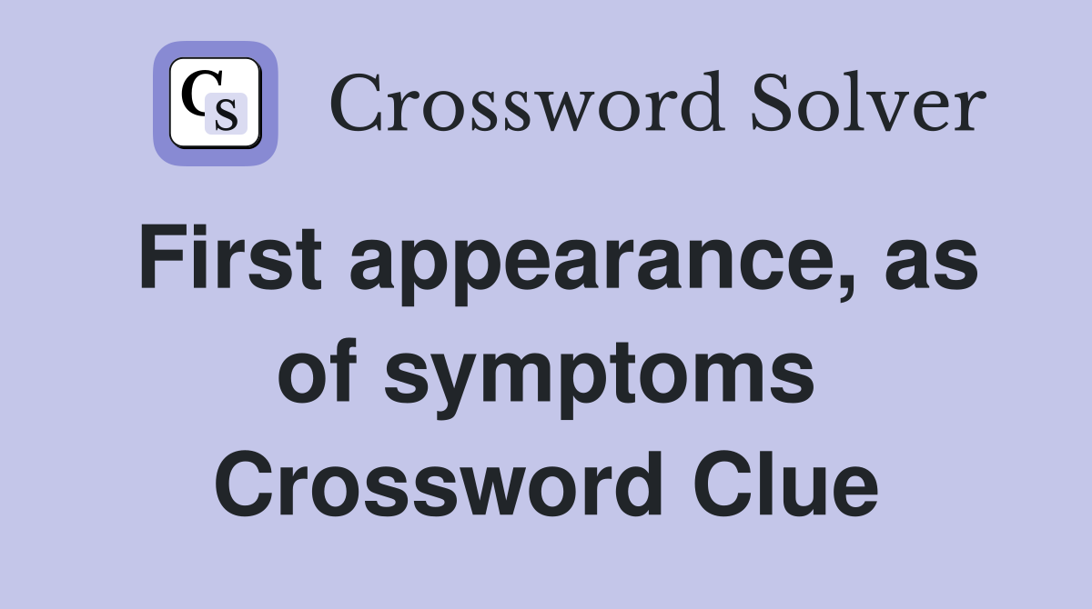 First appearance, as of symptoms Crossword Clue