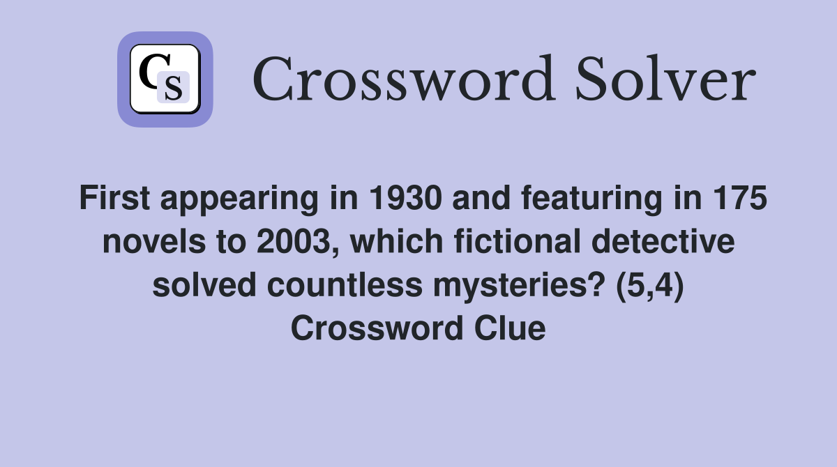 First appearing in 1930 and featuring in 175 novels to 2003, which fictional detective solved countless mysteries? (5,4) Crossword Clue