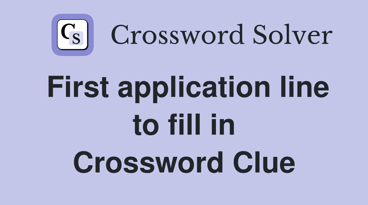 First application line to fill in Crossword Clue