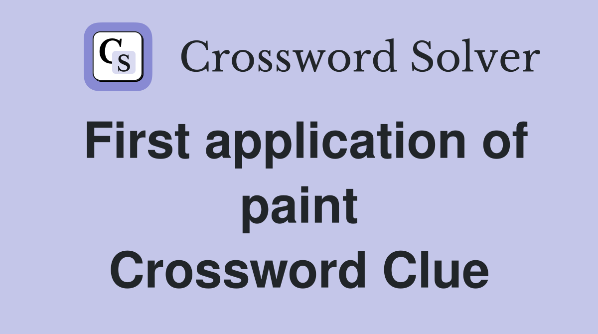 First application of paint Crossword Clue