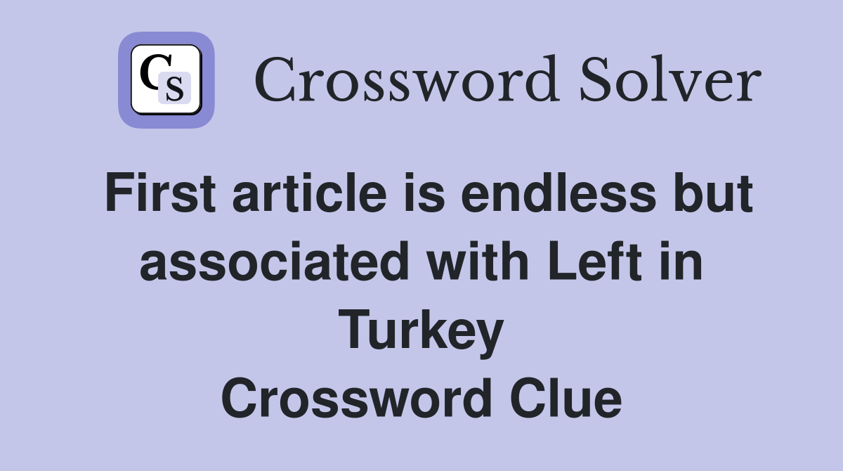 First article is endless but associated with Left in Turkey Crossword Clue