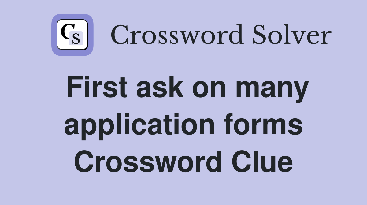 First ask on many application forms Crossword Clue