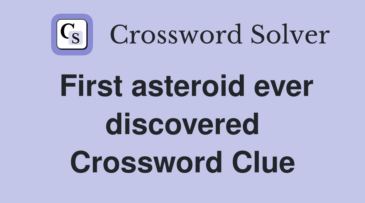 First asteroid ever discovered Crossword Clue