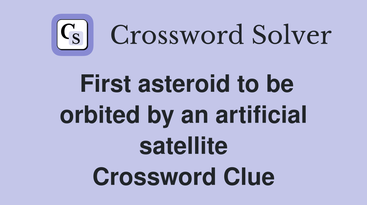 First asteroid to be orbited by an artificial satellite Crossword Clue