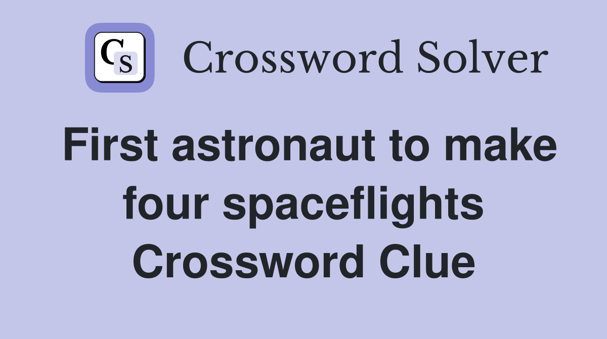 First astronaut to make four spaceflights Crossword Clue
