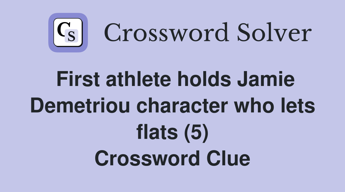 First athlete holds Jamie Demetriou character who lets flats (5) Crossword Clue