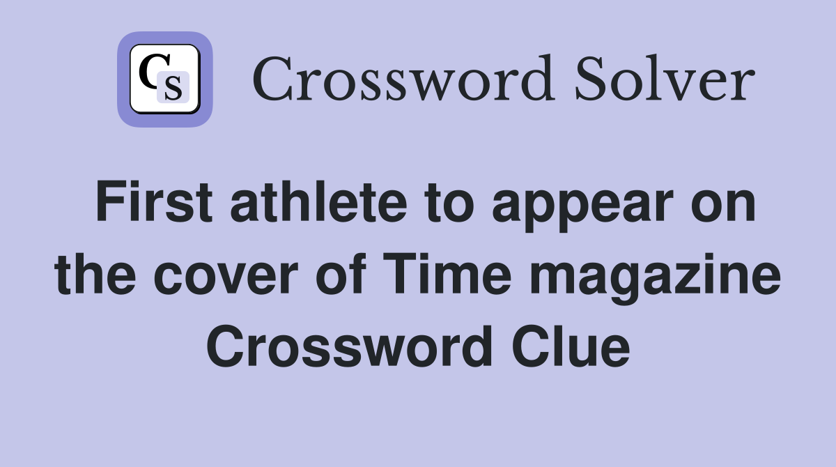 First athlete to appear on the cover of Time magazine Crossword Clue