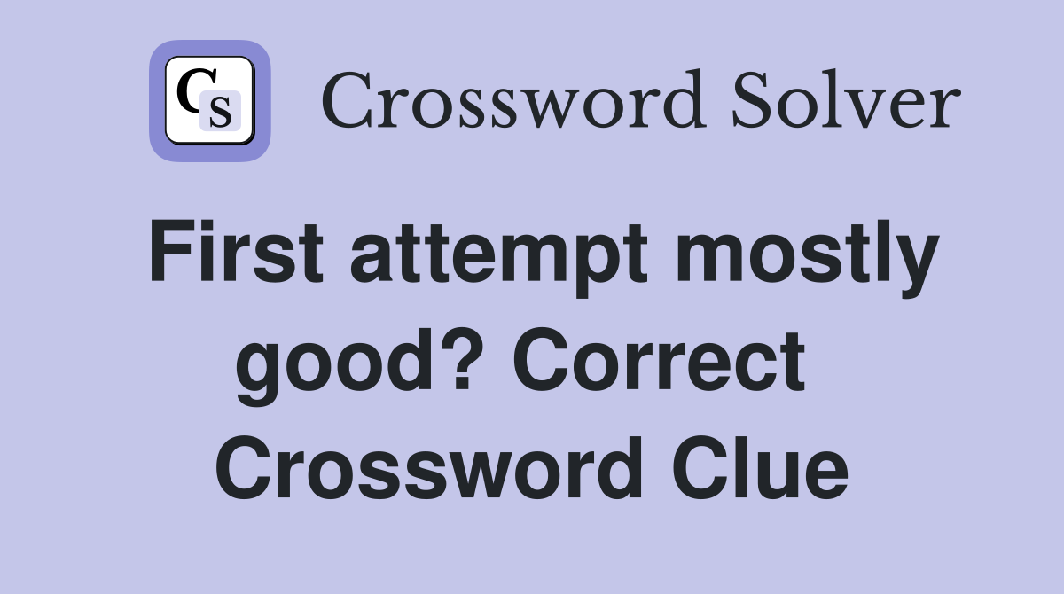 First attempt mostly good? Correct  Crossword Clue