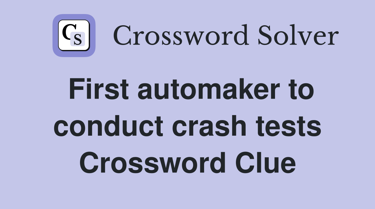 First automaker to conduct crash tests Crossword Clue