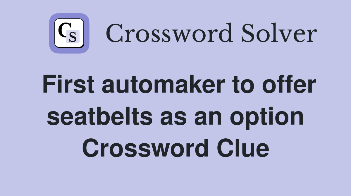 First automaker to offer seatbelts as an option Crossword Clue