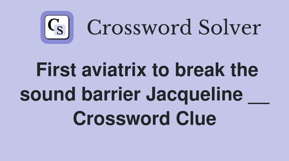 First aviatrix to break the sound barrier Jacqueline __ Crossword Clue