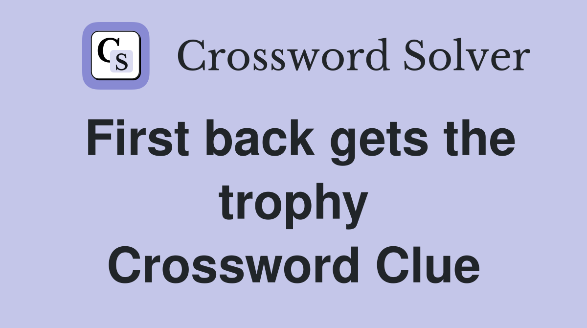 First back gets the trophy Crossword Clue