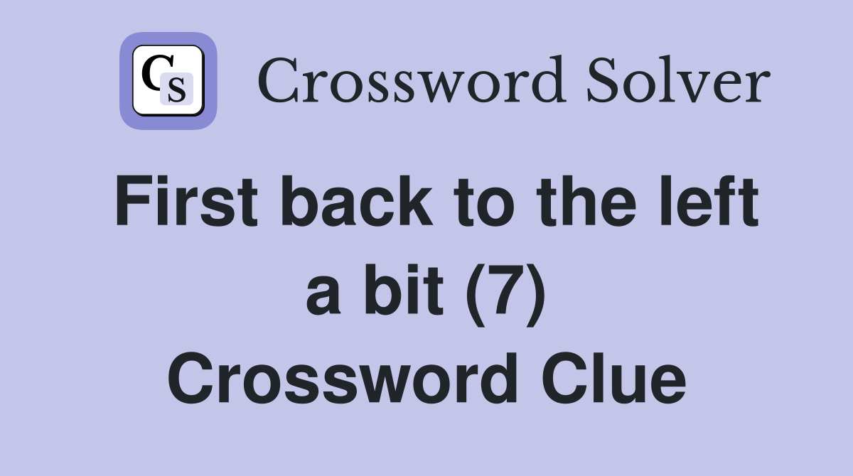 First back to the left a bit (7) Crossword Clue