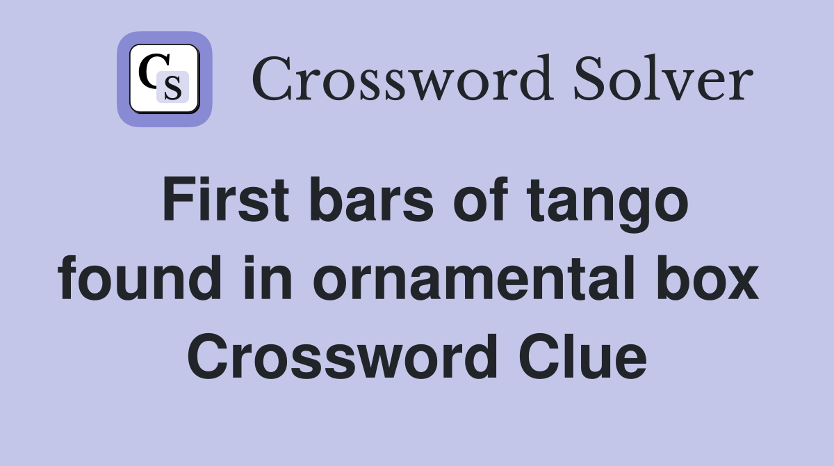 First bars of tango found in ornamental box  Crossword Clue