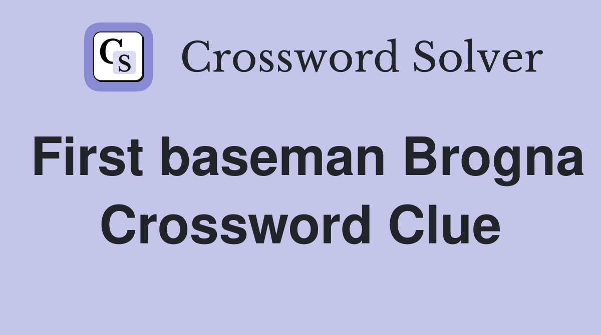 First baseman Brogna Crossword Clue