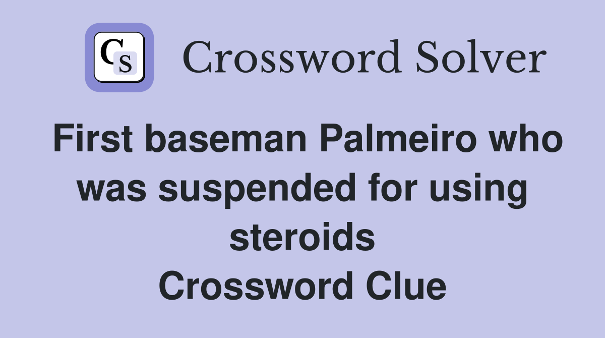 First baseman Palmeiro who was suspended for using steroids Crossword Clue