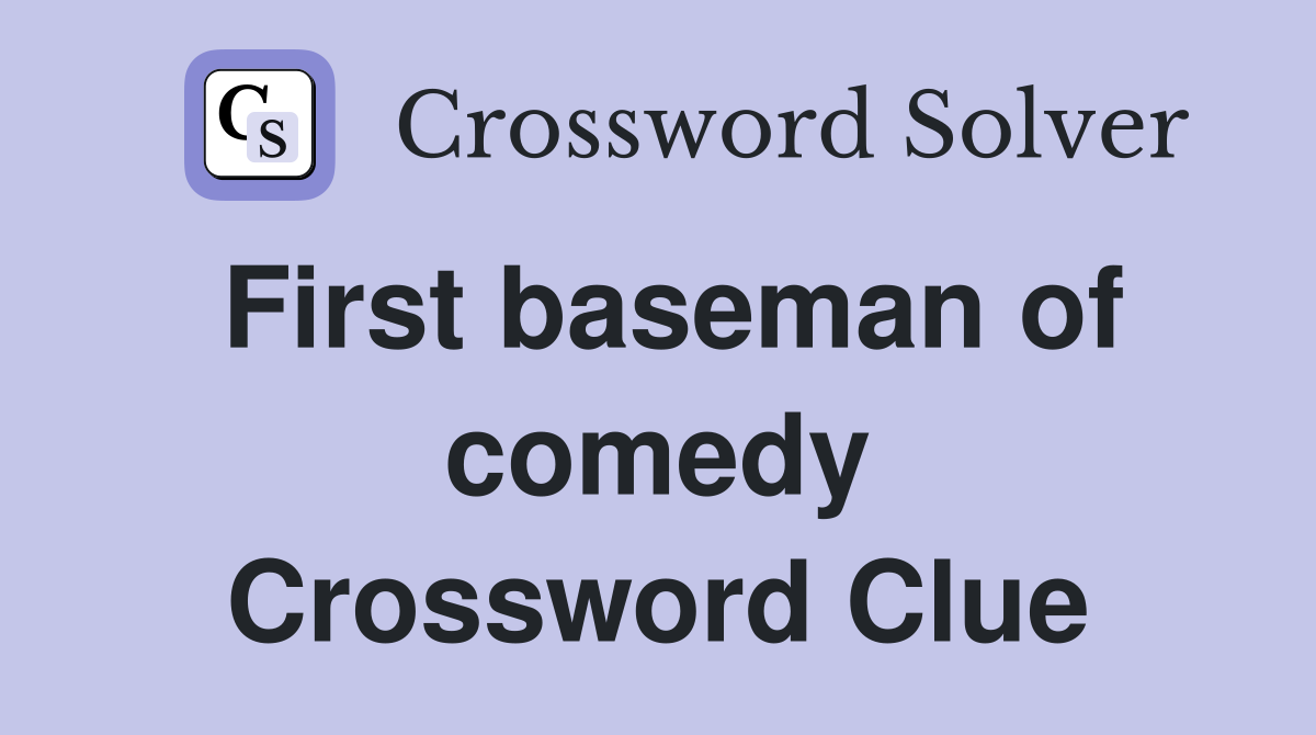 First baseman of comedy Crossword Clue