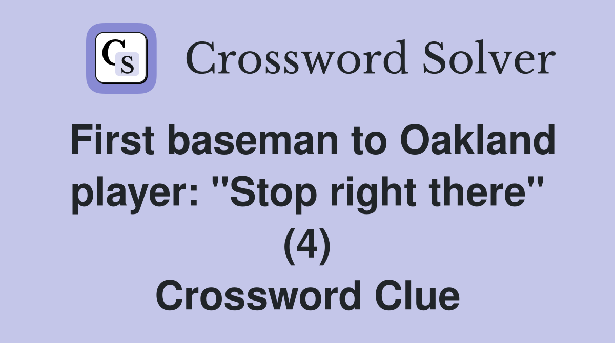 First baseman to Oakland player: "Stop right there" (4) Crossword Clue