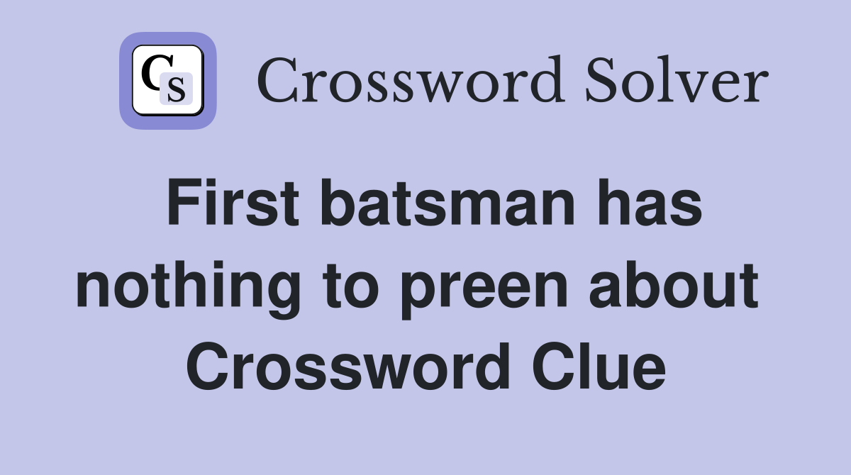 First batsman has nothing to preen about  Crossword Clue