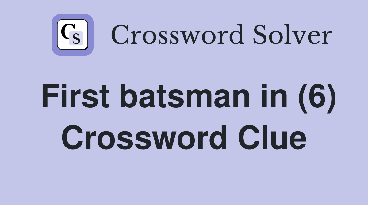 First batsman in (6) Crossword Clue