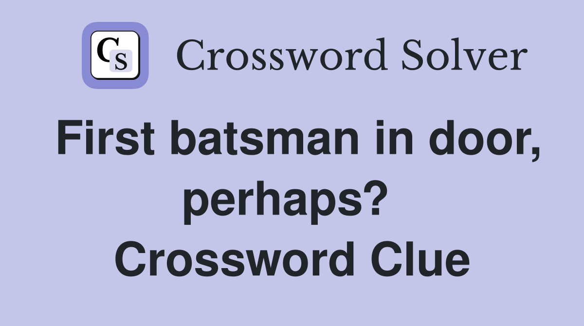 First batsman in door, perhaps?  Crossword Clue