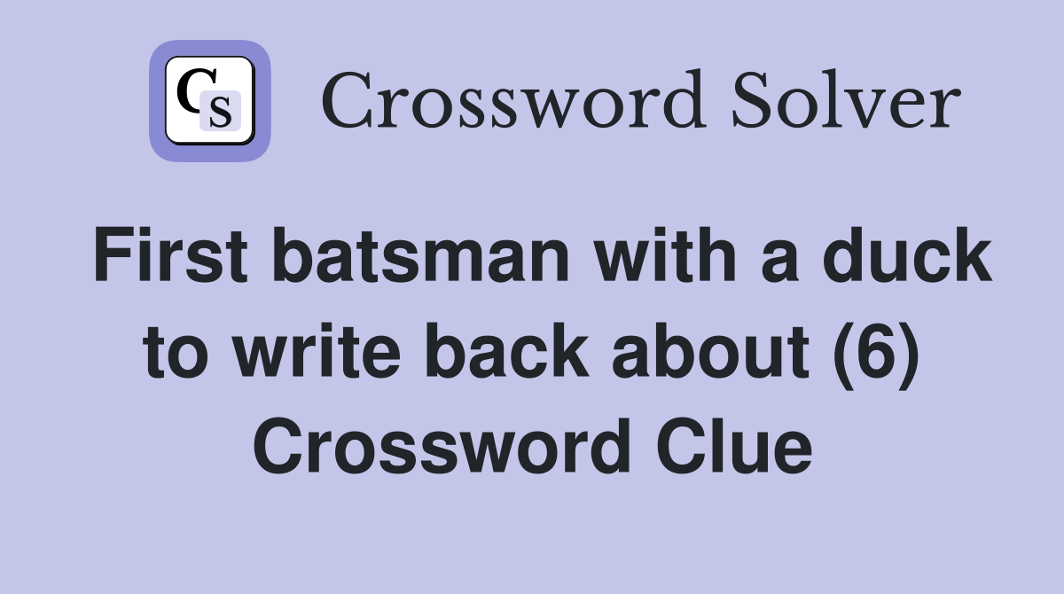First batsman with a duck to write back about (6) Crossword Clue
