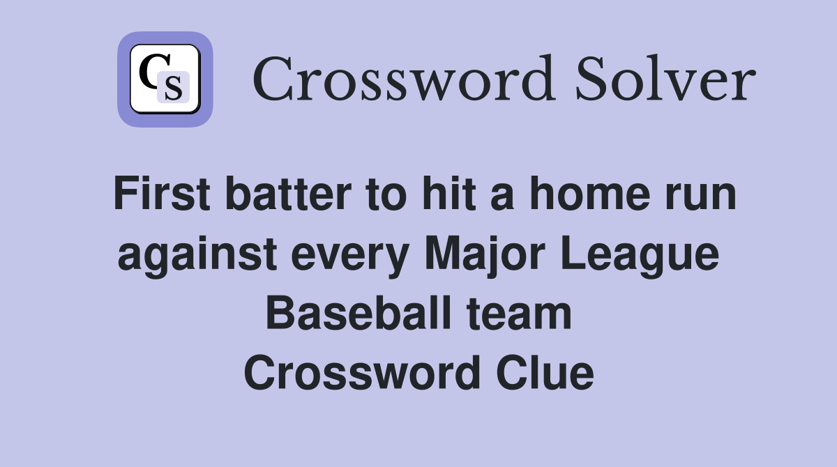 First batter to hit a home run against every Major League Baseball team Crossword Clue