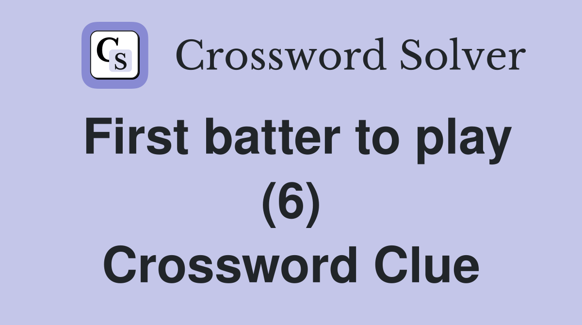First batter to play (6) Crossword Clue