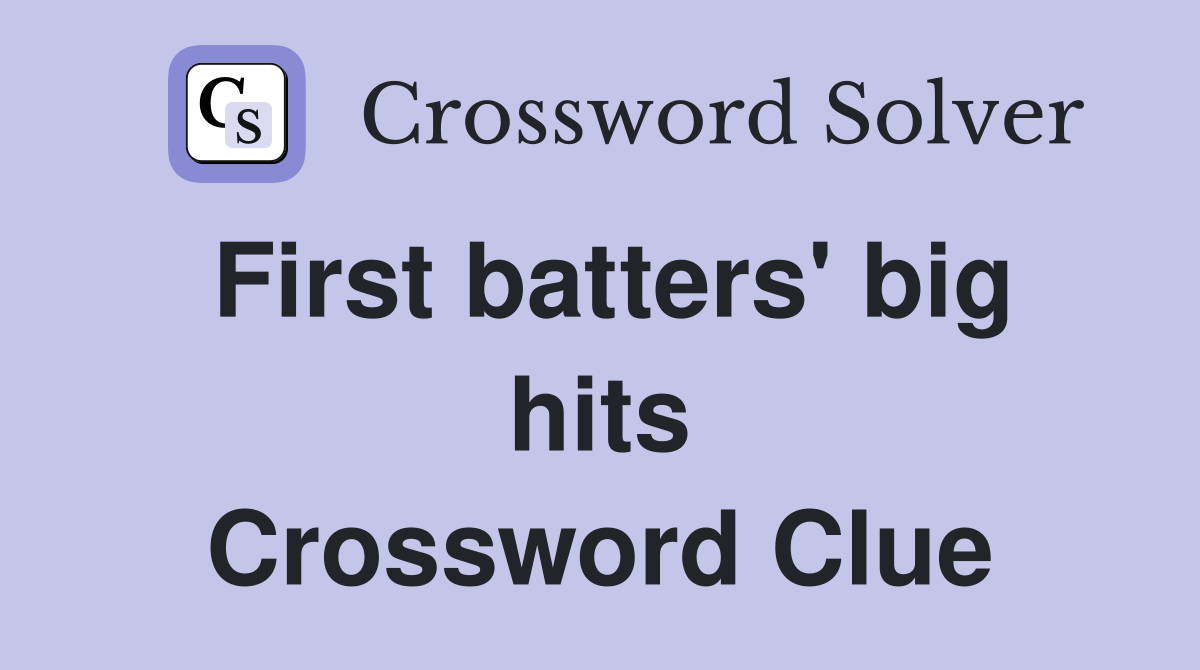 First batters' big hits Crossword Clue