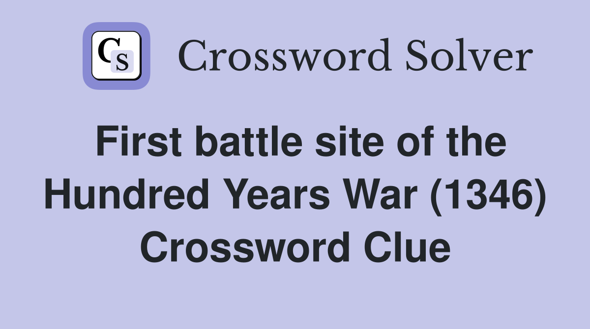 First battle site of the Hundred Years War (1346) Crossword Clue