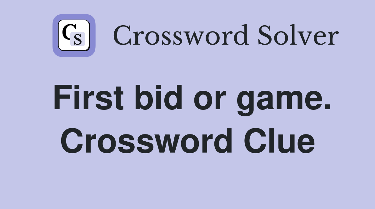 First bid or game. Crossword Clue