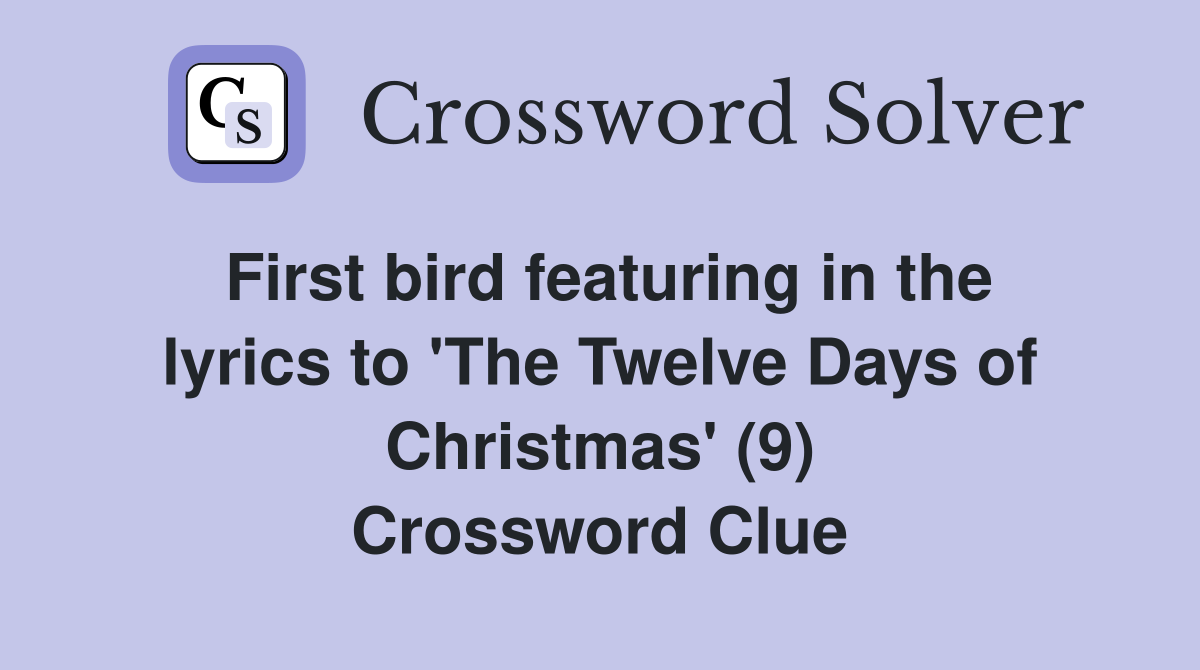 First bird featuring in the lyrics to 'The Twelve Days of Christmas' (9) Crossword Clue