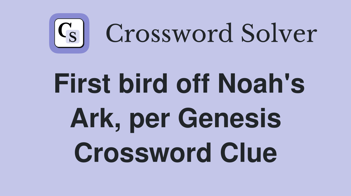 First bird off Noah's Ark, per Genesis Crossword Clue