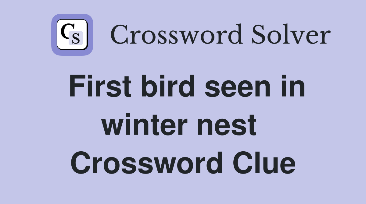 First bird seen in winter nest  Crossword Clue