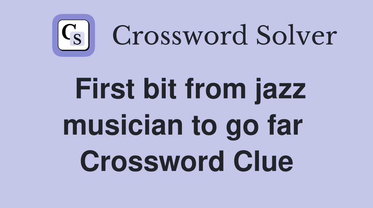First bit from jazz musician to go far  Crossword Clue