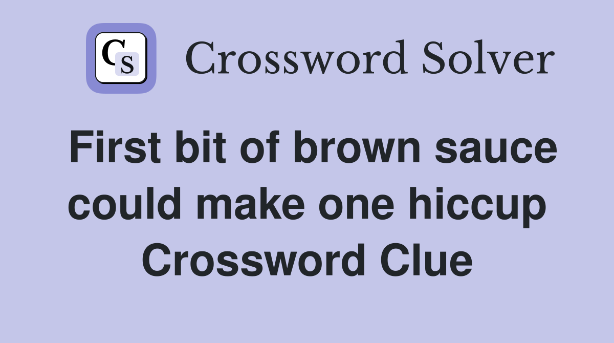 First bit of brown sauce could make one hiccup Crossword Clue