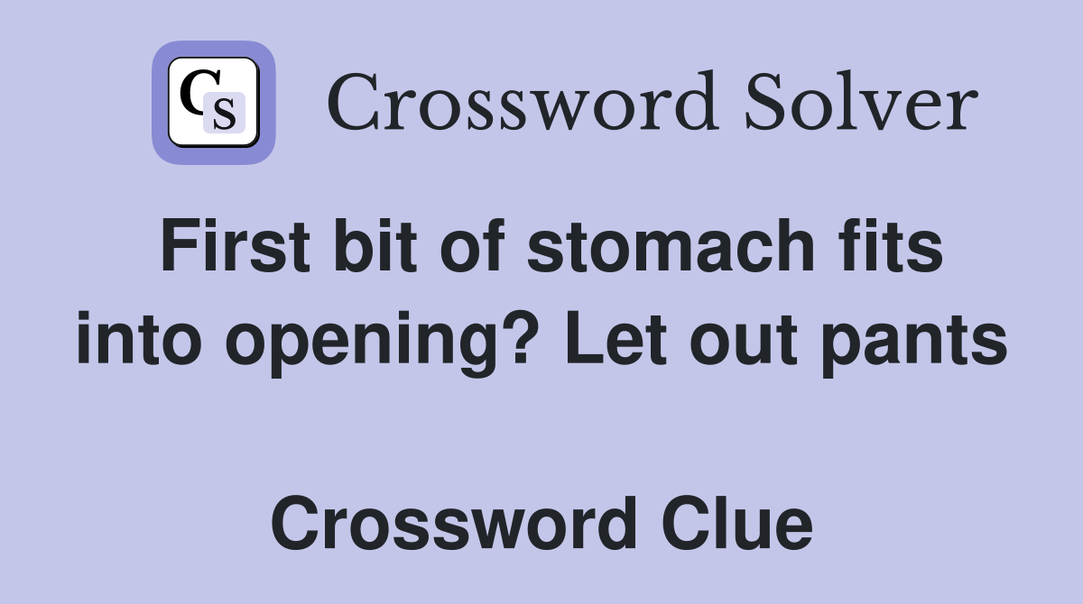 First bit of stomach fits into opening? Let out pants  Crossword Clue