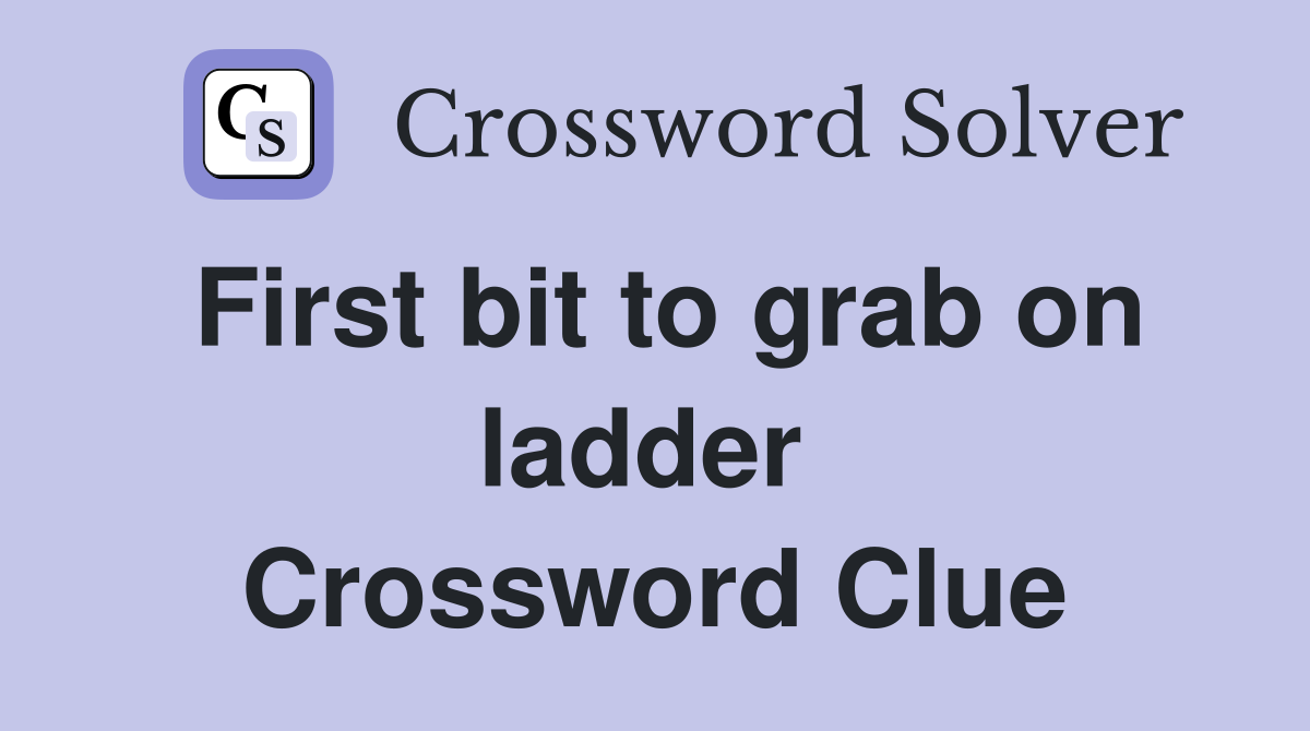 First bit to grab on ladder  Crossword Clue