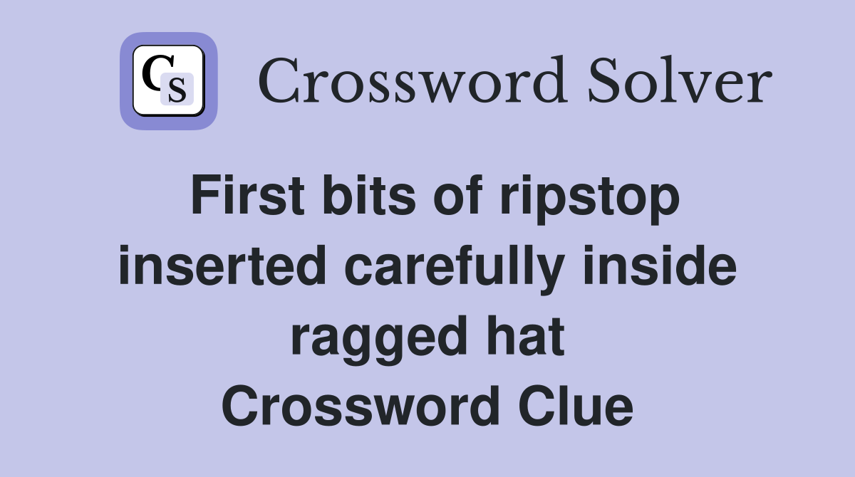 First bits of ripstop inserted carefully inside ragged hat Crossword Clue