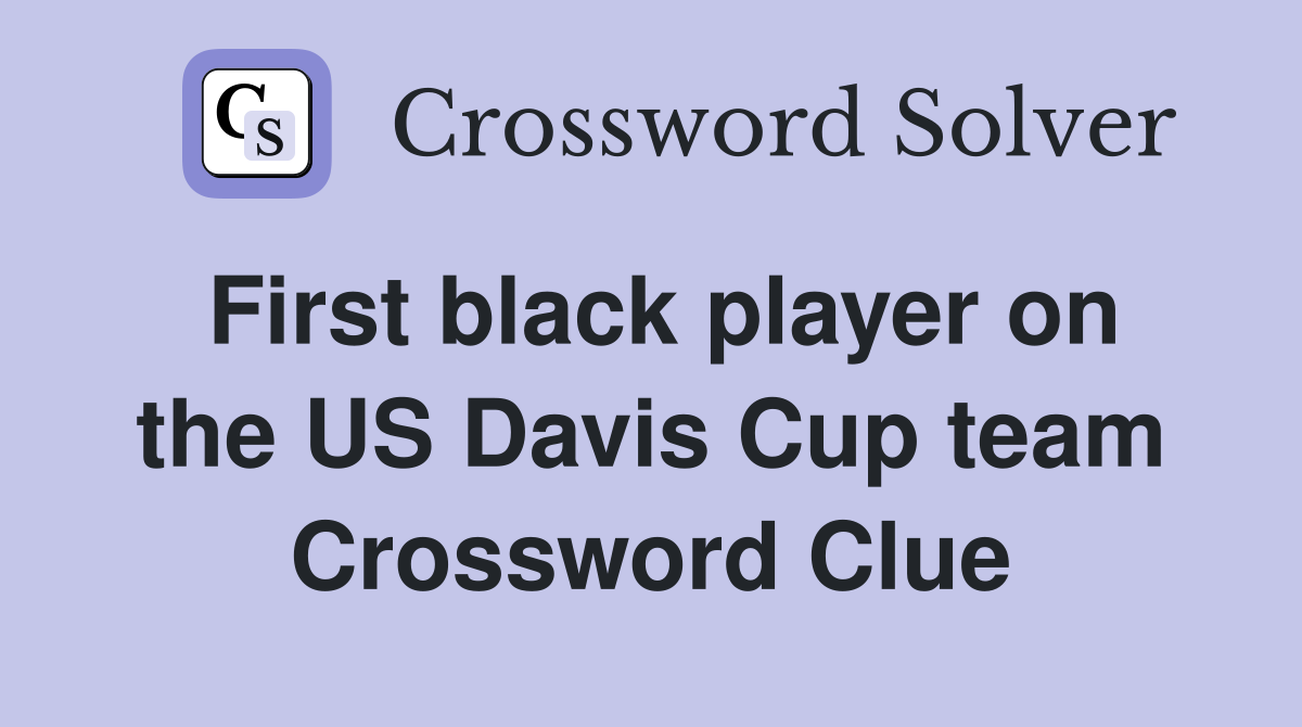 First black player on the US Davis Cup team Crossword Clue