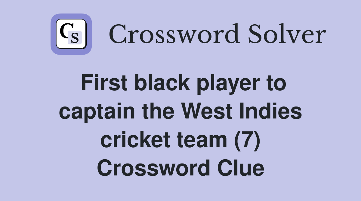 First black player to captain the West Indies cricket team (7) Crossword Clue