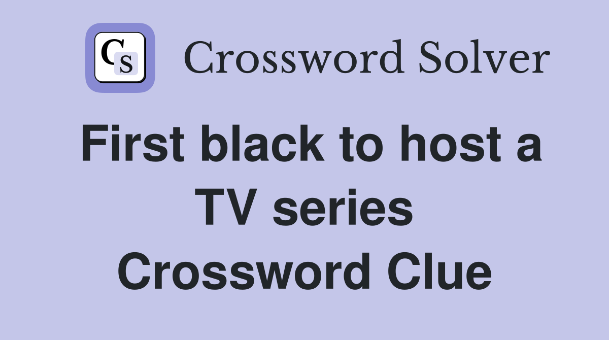 First black to host a TV series Crossword Clue