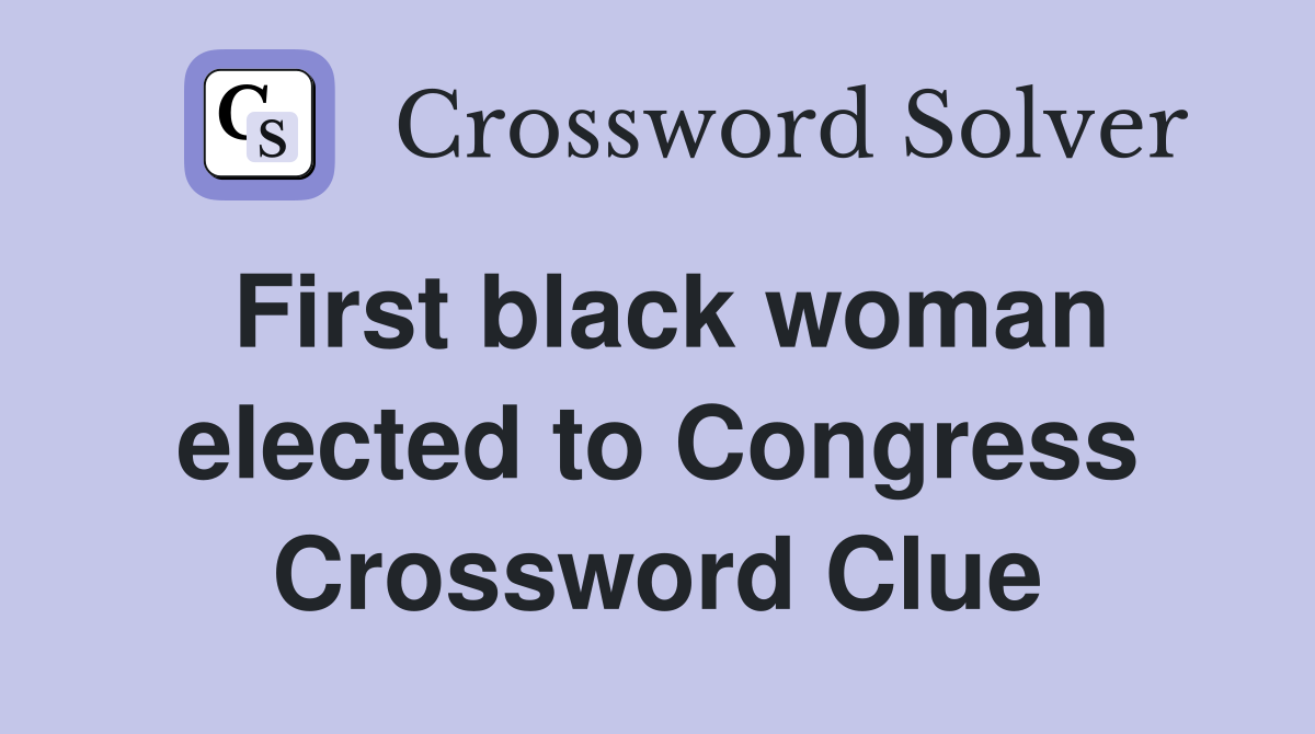 First black woman elected to Congress Crossword Clue