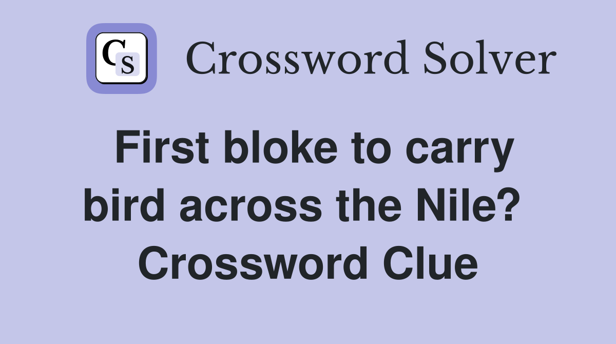 First bloke to carry bird across the Nile?  Crossword Clue