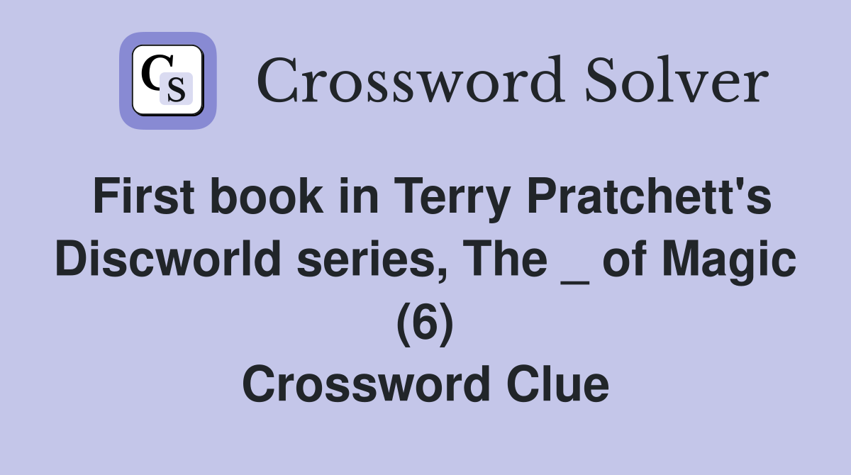 First book in Terry Pratchett's Discworld series, The _ of Magic (6) Crossword Clue