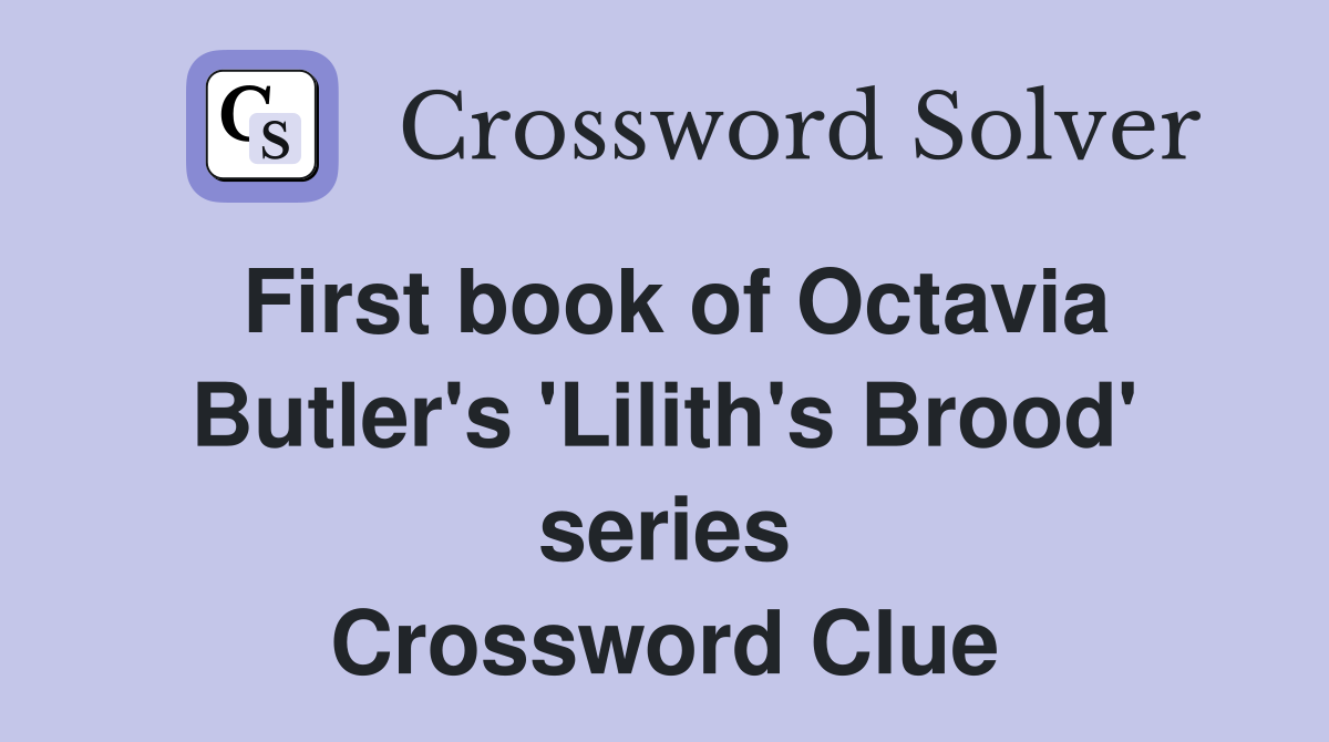 First book of Octavia Butler's 'Lilith's Brood' series Crossword Clue