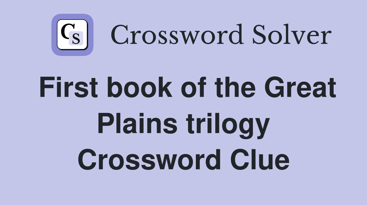 First book of the Great Plains trilogy Crossword Clue