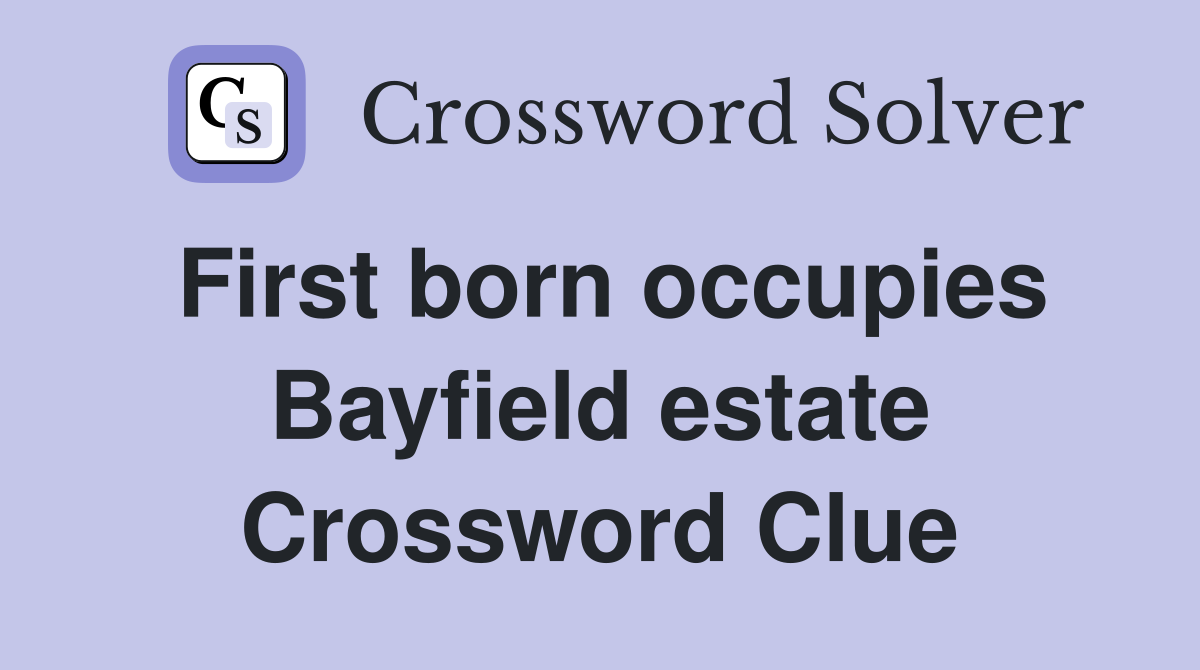 First born occupies Bayfield estate Crossword Clue