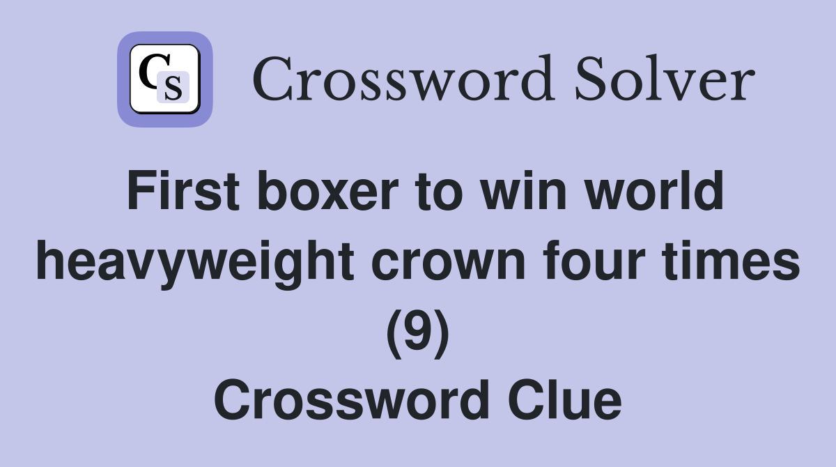 First boxer to win world heavyweight crown four times (9) Crossword Clue