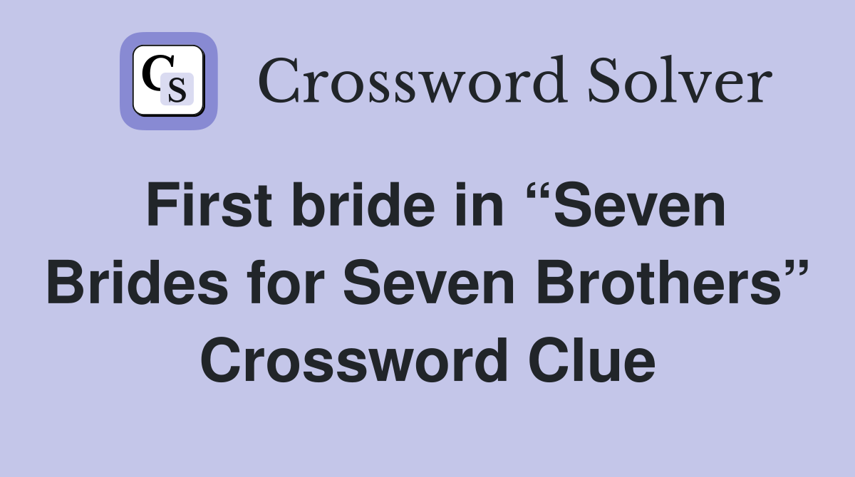 First bride in “Seven Brides for Seven Brothers” Crossword Clue